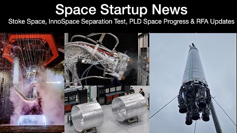 Space News: Stoke Space Hot Fire Test, InnoSpace Separation Test, PLD Space Progress & RFA Updates