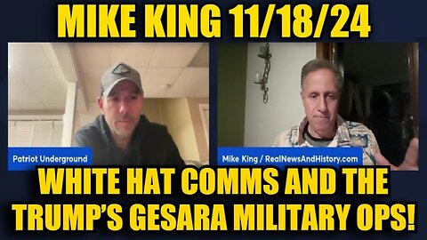 Mike King 11/18/24 - White Hat comms and The Trump’s GESARA Military OPs!