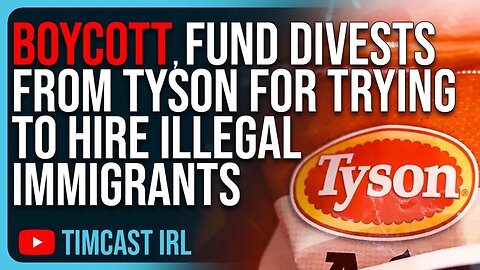 Tyson BOYCOTT, Major Fund DIVESTS From Tyson For Trying To Hire Illegal Immigrants - Tim Pool