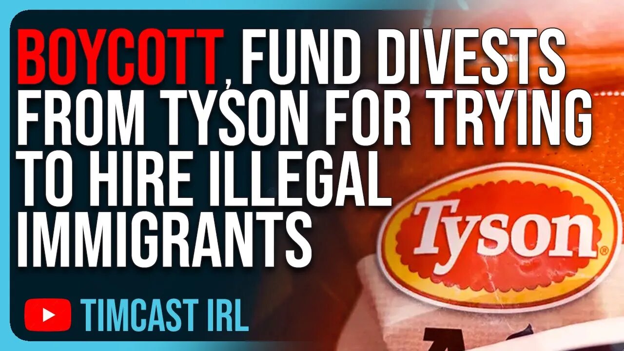 Tyson BOYCOTT, Major Fund DIVESTS From Tyson For Trying To Hire Illegal Immigrants - Tim Pool