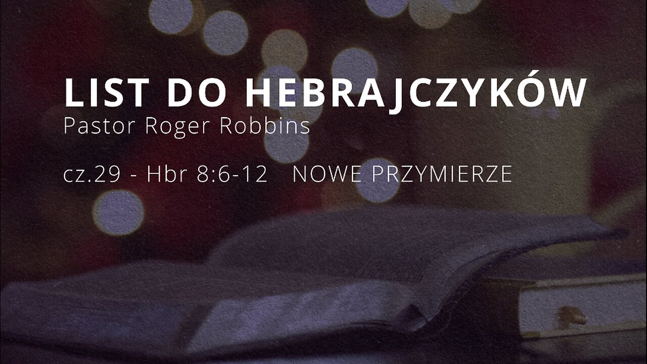 2024.12.11 - HEBRAJCZYKOW cz.29 - Hbr 8.6-12 NOWE PRZYMIERZE - Pastor Roger