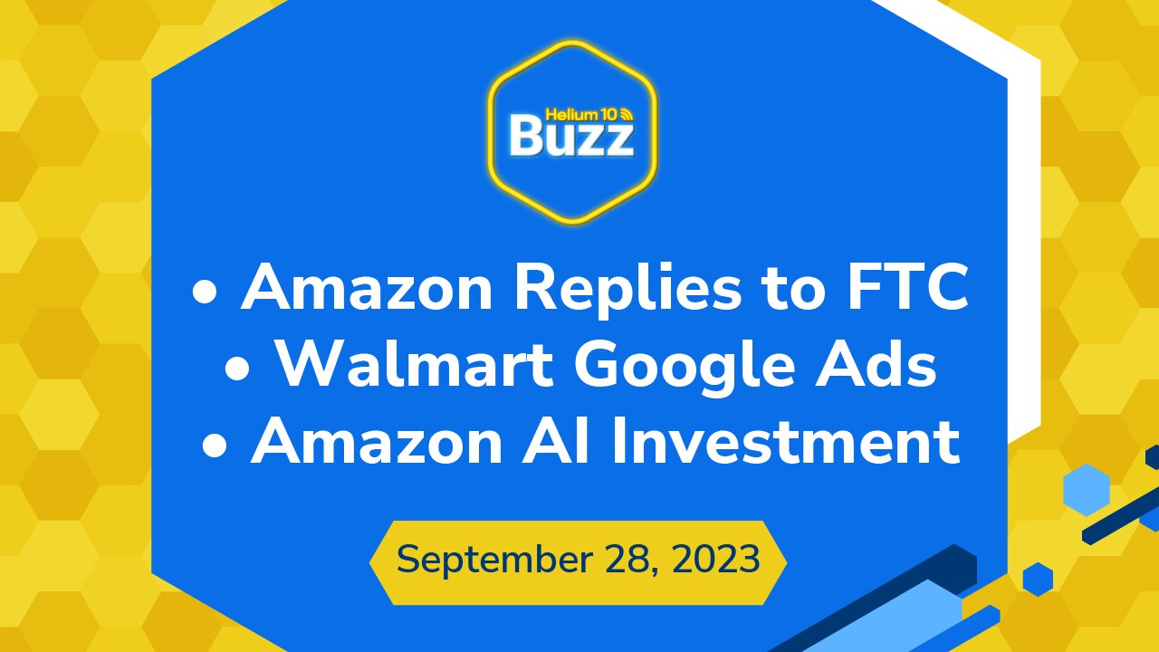 Buzz 9/28/23: Amazon Replies to FTC | Walmart Google Ads | Amazon AI Investment