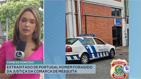 Crime de Homicídio: Extraditado de Portugal Homem Foragido da Justiça da Comarca de Mesquita.