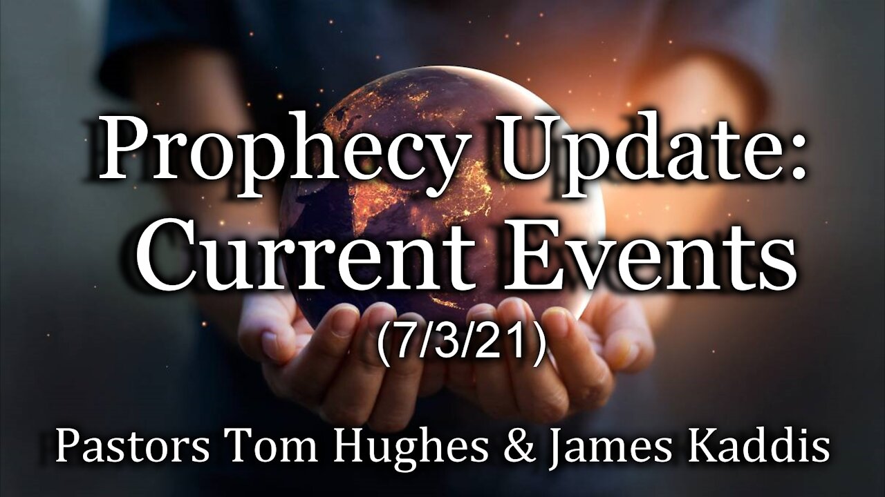 Prophecy Update – Current Events – (7/3/21)