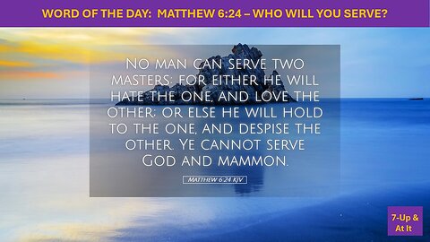 WORD OF THE DAY: MATTHEW 6:24 – WHO WILL YOU SERVE?​