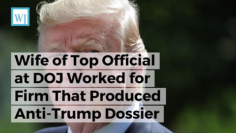 Wife of Top Official at DOJ Worked for Firm That Produced Anti-Trump Dossier