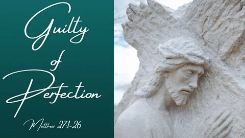 Matthew 27:1-26 (Teaching Only), "Guilty of Perfection"