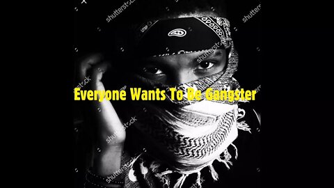 Everyone Wants To Be Gangster