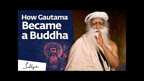 How Gautama Became a Buddha | Sadhguru