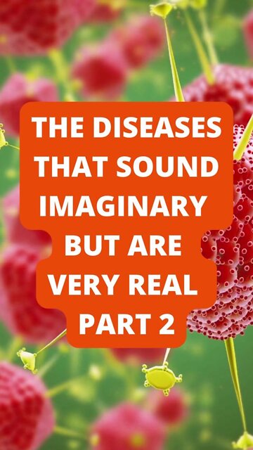 Part 2: The Diseases That Sound Imaginary, But Are Very Real