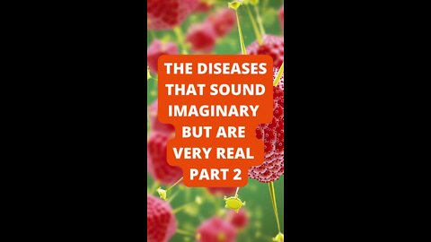 Part 2: The Diseases That Sound Imaginary, But Are Very Real