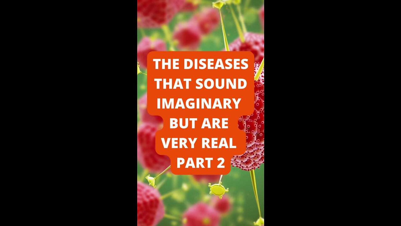 Part 2: The Diseases That Sound Imaginary, But Are Very Real