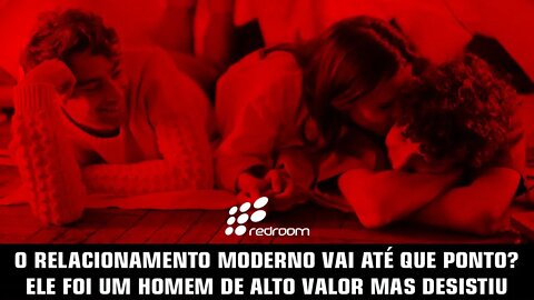 🔴 O RELACIONAMENTO MODERNO VAI ATÉ QUE PONTO, ELE FOI UM HOMEM DE ALTO VALOR MAS DESISTIU