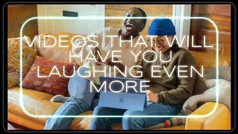 VIDEOS THAT WILL HAVE YOU LAUGHING EVEN MORE