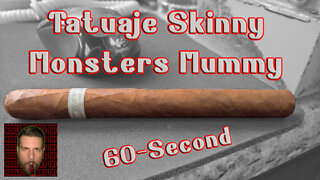 60 SECOND CIGAR REVIEW - Tatuaje Skinny Monsters Mummy