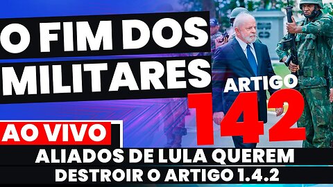 🚨BOOM - BASE DE LULA QUER ACABAR COM O ARTIGO 142 - QUEREM ACABAR COM AS FORÇAS ARMADAS