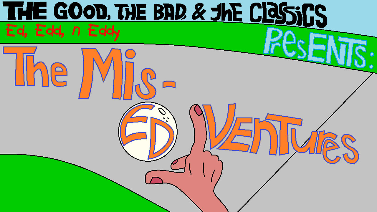 The Good, The Bad, & The Classics - Ed, Edd n Eddy The Mis-Edventures Review