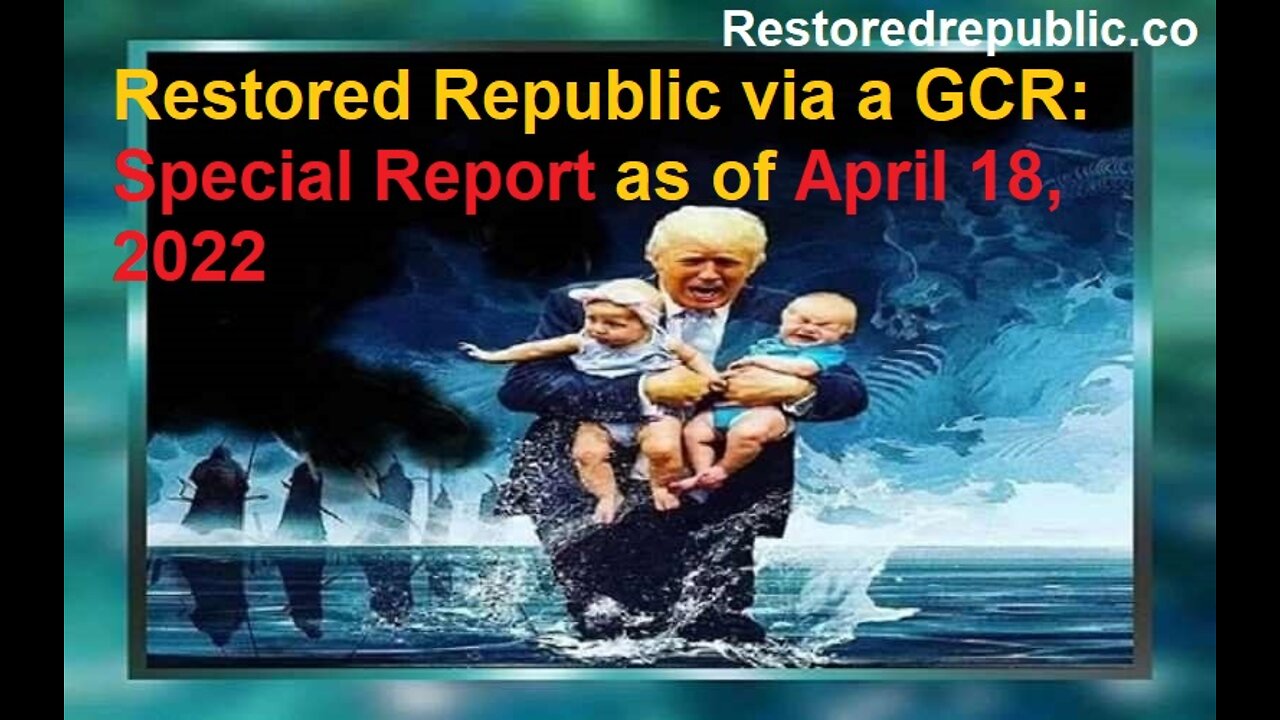 Restored Republic via a GCR Special Report as of April 18, 2022