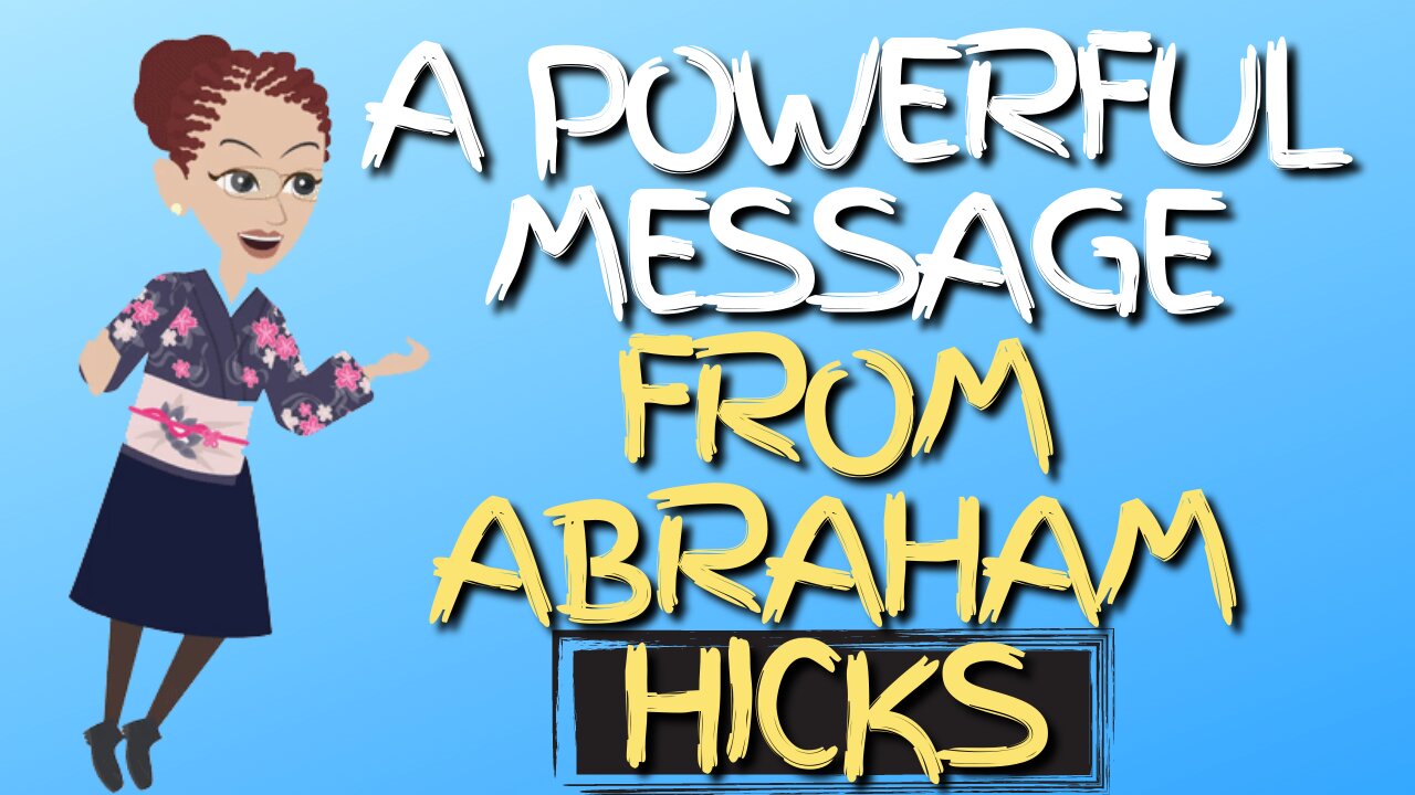 A POWERFUL MESSAGE FROM ABRAHAM HICKS - ABRAHAM HICKS