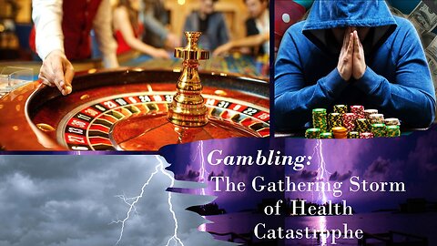 Gambling: The Gathering Storm of Health Catastrophe