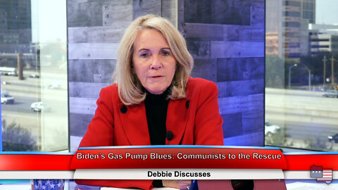 Biden’s Gas Pump Blues: Communists to the Rescue | Debbie Discusses 3.8.22