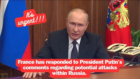 France has responded to President Putin's comments regarding potential attacks within Russia.