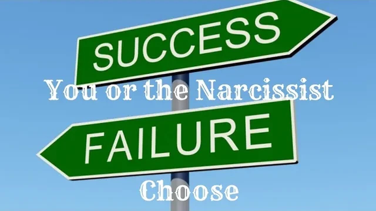 You or The Narcissist, choose. Success or Failure.