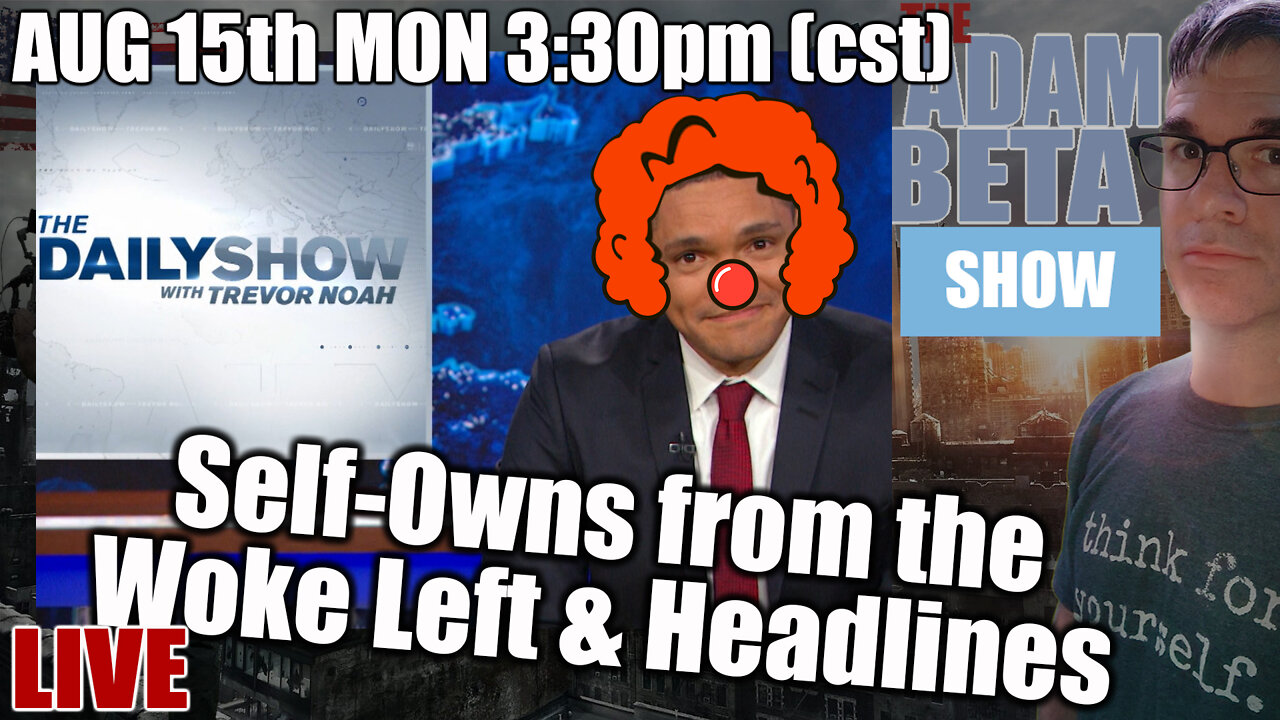 Lib2Liberty August 15th 3:30PM "Self-Owns from the Woke Left & Headlines"