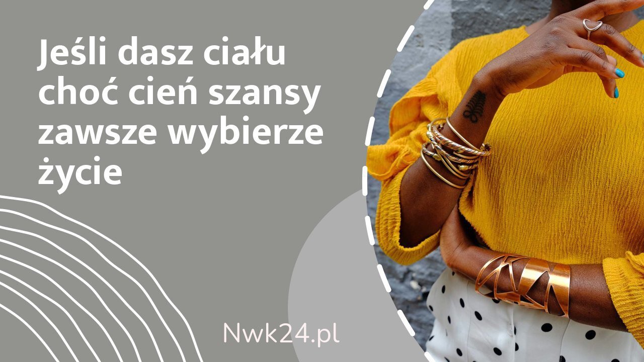 JEŚLI DASZ CIAŁU CHOĆ CIEŃ SZANSY ZAWSZE WYBIERZE ŻYCIE