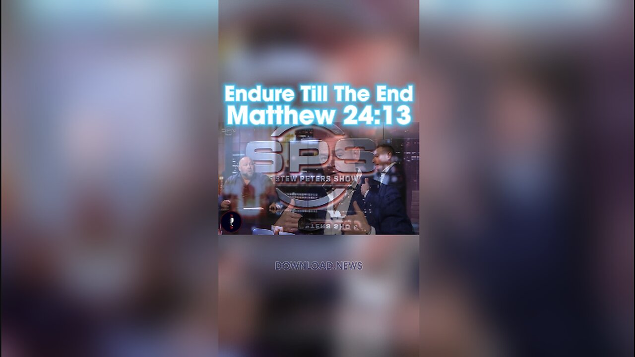 Stew Peters & Alex Jones: But the one who endures to the end is the one who will be saved, Matthew 24:13 & 10:22 - 12/18/23