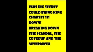 THIS BIG SECRET COULD BRING KING CHARLES 111 DOWN!