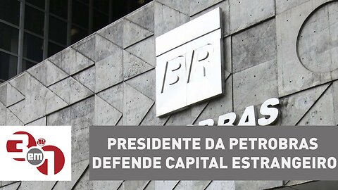 Presidente da Petrobras defende que o Brasil pare de ter aversão ao capital estrangeiro