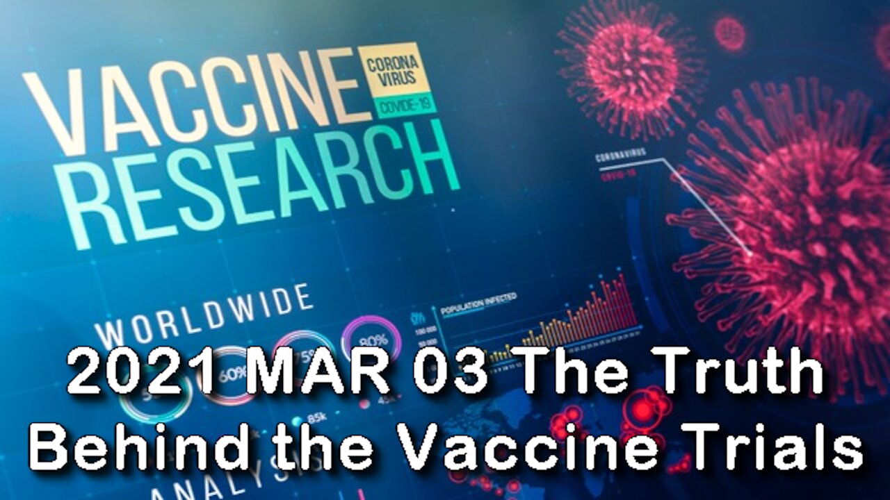 2021 MAR 03 The Truth Behind the Vaccine Trials