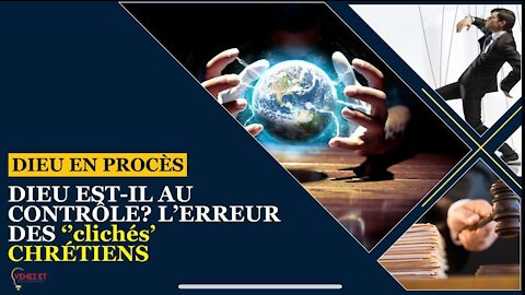 DIEU EN PROCÈS - DIEU EST-IL AU CONTRÔLE DE LA TERRE? L'ERREUR DES "CLICHÉS" CHRÉTIENS