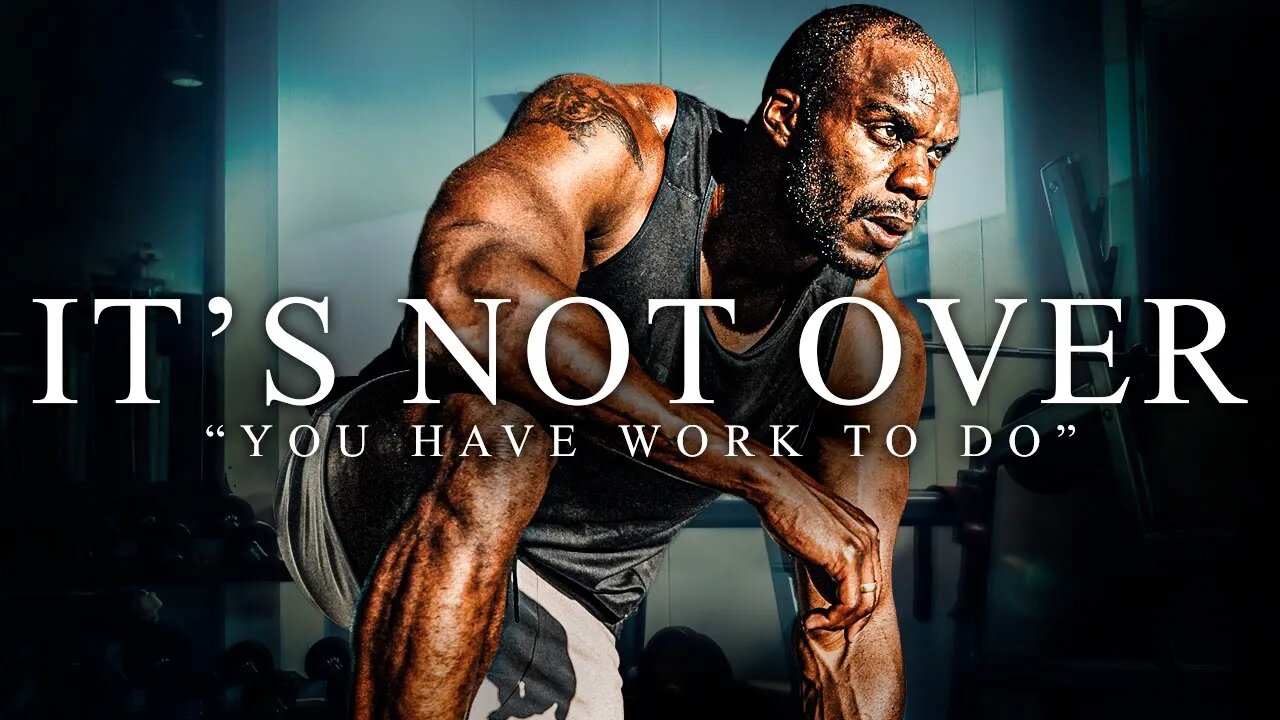 IT’S NOT OVER, YOU'VE GOT WORK TO DO - Best Motivational Video Speeches Compilation