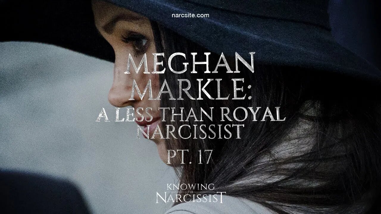 Meghan Markle : A Less Than Royal Narcissist Part 17