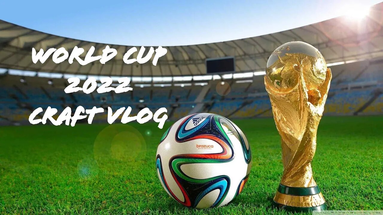 World Cup 2022 Craft Vlog - Day 18 - December 9th