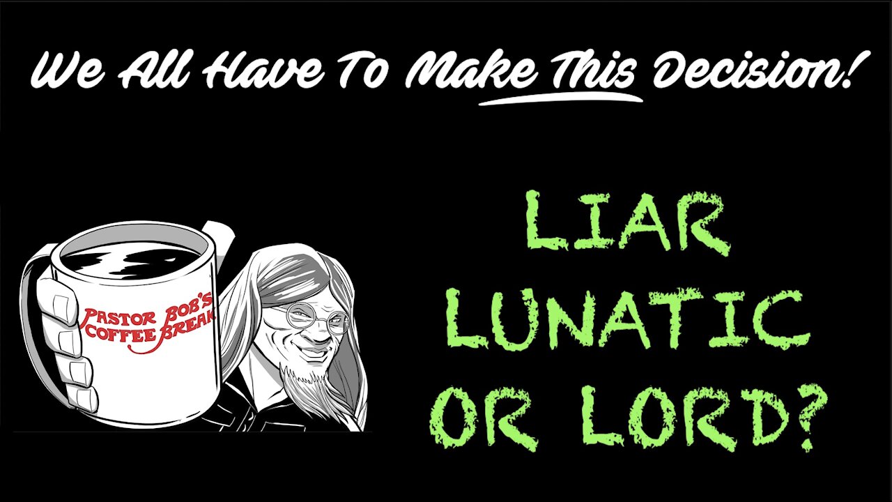 LIAR, LUNATIC, OR LORD? / PB’s Coffee Break