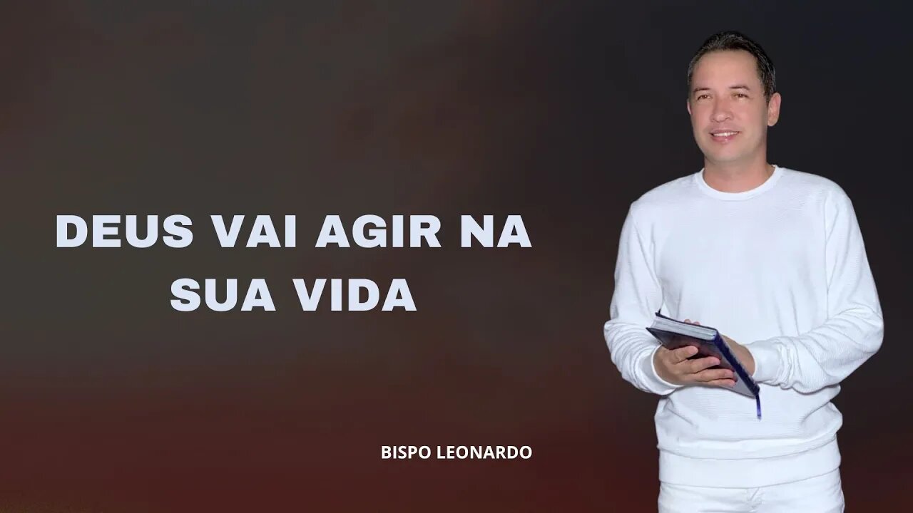 Deus Vai Agir na Sua Vida - Bispo Leonardo