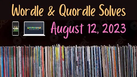 Wordle and Quordle of the Day for August 12, 2023 ... Happy Vinyl Day!