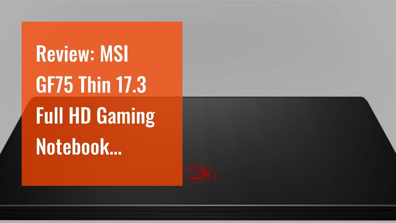 Review: MSI GF75 Thin 17.3 Full HD Gaming Notebook Computer, Intel Core i5-10300H 2.6GHz,...