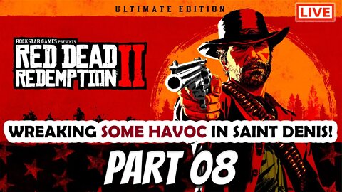 RDR2 Live Stream Part 08: Wreaking Some Havoc In Saint Denis!