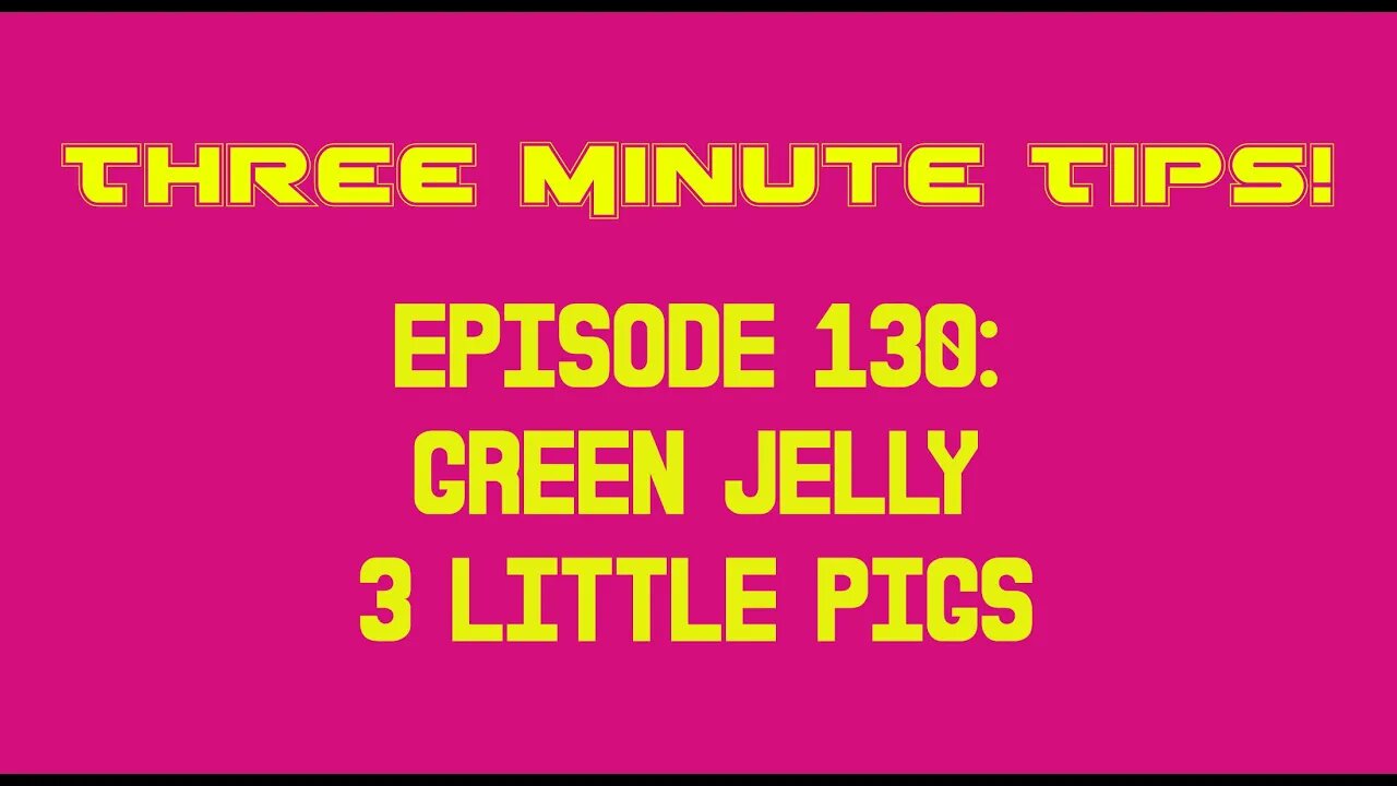 Three Minute Tips Ep130 - Green Jelly - Three Little Pigs