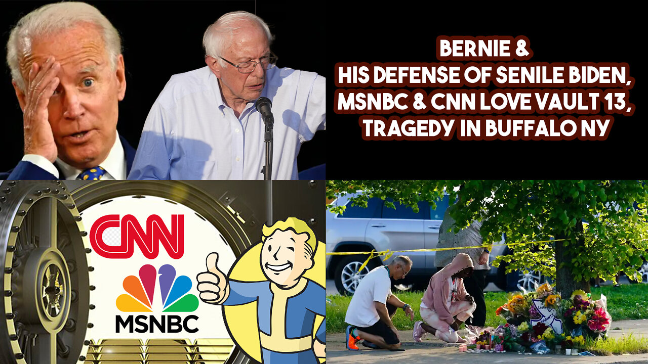 Bernie & His Defense Of Senile Biden, MSNBC & CNN Love Vault 13, Tragedy In Buffalo NY