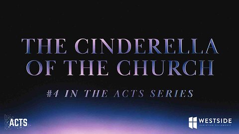 The Cinderella of the Church (#4 in the Acts Series) 11:00am October 6, 2024