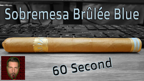 60 SECOND CIGAR REVIEW - Sobremesa Brulee Blue - Should I Smoke This