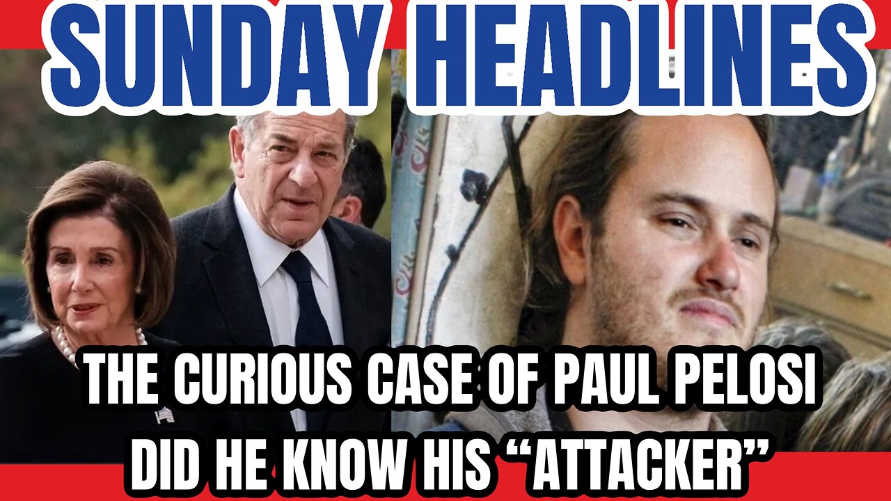 SUNDAY HEADLINES: The Curious Case Of Paul Pelosi