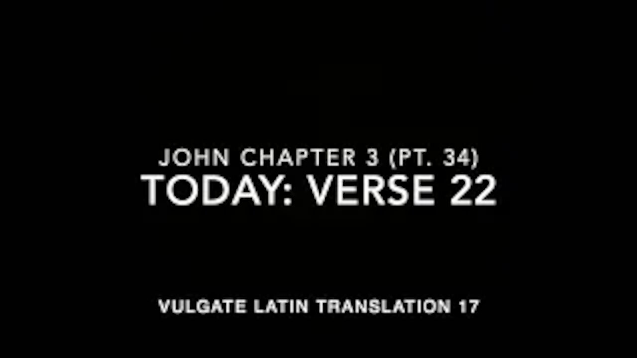 John Ch 3 Part 34 Verse 22 (Vulgate 17)