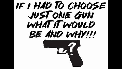 If I had to choose JUST one gun what it would be and why!!!