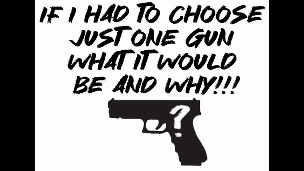If I had to choose JUST one gun what it would be and why!!!
